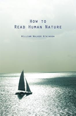 How to Read Human Nature: Its Inner States and Outer Forms by Atkinson, William Walker