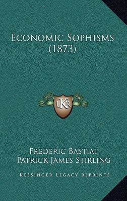 Economic Sophisms (1873) by Bastiat, Frederic