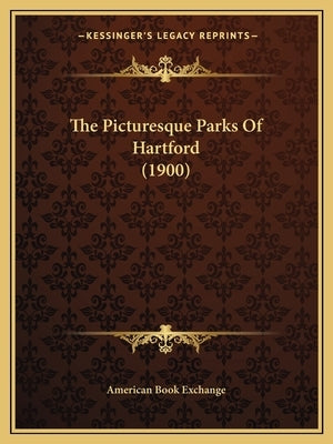 The Picturesque Parks Of Hartford (1900) by American Book Exchange