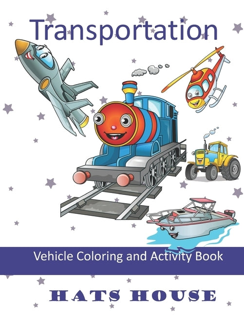 Transportation: Vehicle Coloring and Activity Book by House, Hat