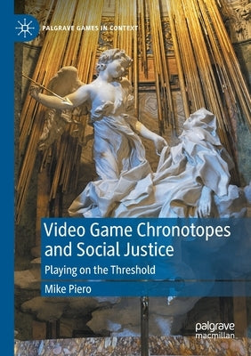Video Game Chronotopes and Social Justice: Playing on the Threshold by Piero, Mike