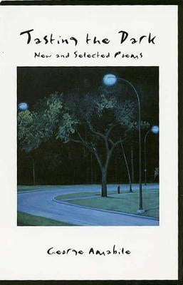 Tasting the Dark: New and Selected Poems by Amabile, George