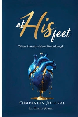 At His Feet Companion Journal: Where Breakthrough Meets Surrender by Suber, La-Tricia