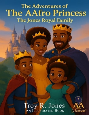 The Adventures of The AAfro Princess: The Jones Royal Family by Jones, Troy R.