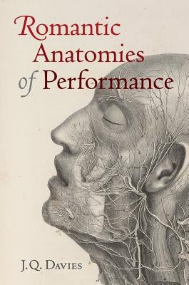 Romantic Anatomies of Performance by Davies, James Q.