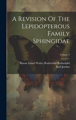 A Revision Of The Lepidopterous Family Sphingidae; Volume 3 by Baron Lionel Walter Rothschild Rothsc