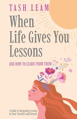 When Life Gives You Lessons: And How To Learn From Them by Leam, Tash
