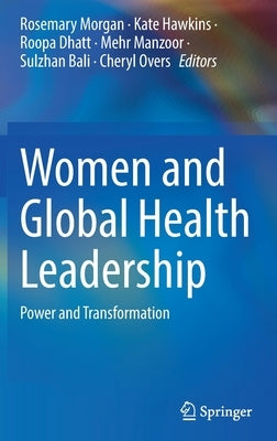Women and Global Health Leadership: Power and Transformation by Morgan, Rosemary