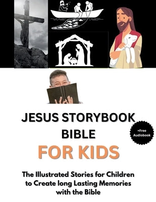 Jesus Storybook Bible For Kids: The Illustrated Stories for Children to Create long Lasting Memories with the Bible by Shaw, Mary K.