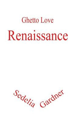 Ghetto Love: Renaissance by Gardner, Sedelia