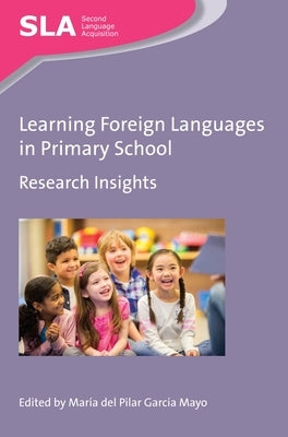 Learning Foreign Languages in Primary School: Research Insights by García Mayo, María del Pilar