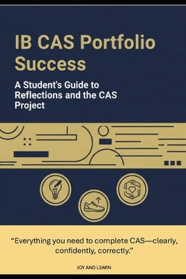 IB CAS Portfolio Success: A Student's Guide to Reflections and the CAS Project by Shin, Sohee