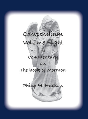 Compendium Volume Eight: to Commentary on The Book of Mormon by Hudson, Philip M.