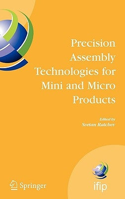 Precision Assembly Technologies for Mini and Micro Products: Proceedings of the Ifip Tc5 Wg5.5 Third International Precision Assembly Seminar (Ipas'20 by Ratchev, Svetan