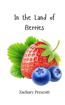 In the Land of Berries by Prescott, Zachary