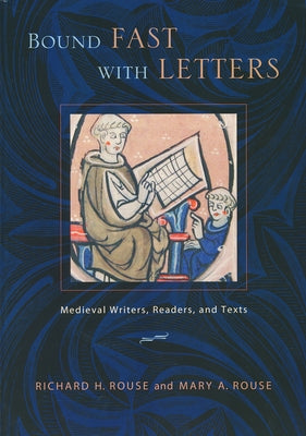 Bound Fast with Letters: Medieval Writers, Readers, and Texts by Rouse, Richard H.