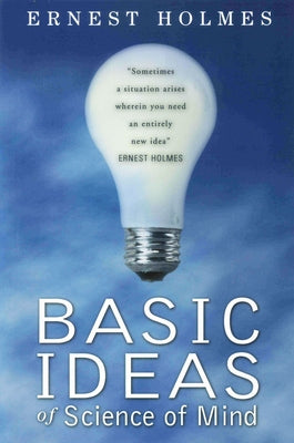 Basic Ideas of Science of Mind by Holmes, Ernest