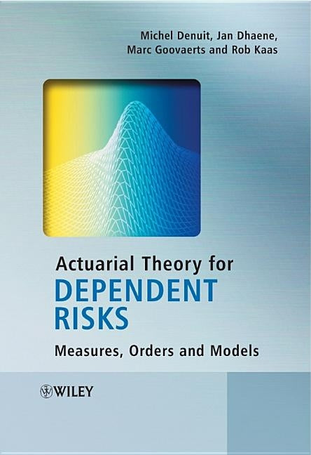 Actuarial Theory for Dependent Risks by Denuit, Michel