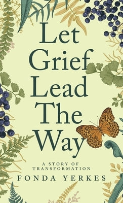 Let Grief Lead The Way: A story of transformation by Yerkes, Fonda