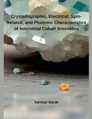 Crystallographic, Electrical, Spin-Related, and Photonic Characteristics of Interstitial Cobalt Arsenides by Barak, Sarmad