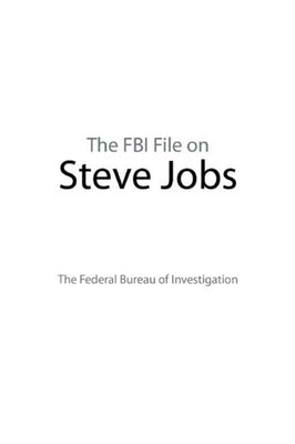 The FBI File on Steve Jobs by The Federal Bureau of Investigation