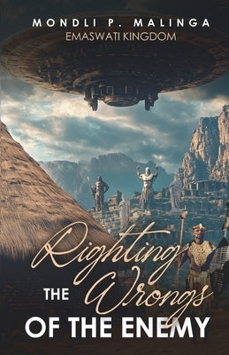 Righting The Wrongs Of The Enemy: Emaswati Kingdom by Malinga, Mondli Philangenkosi