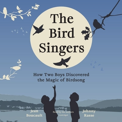 The Bird Singers: How Two Boys Discovered the Magic of Birdsong by Rasse, Johnny