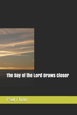 The Day of the Lord Draws Closer by Flynn, Paul