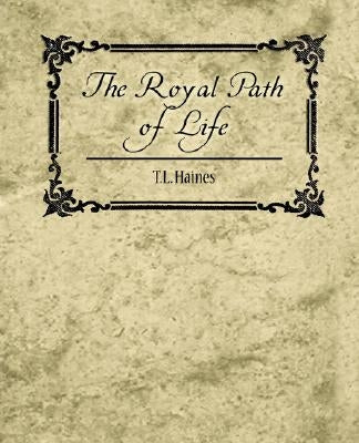 The Royal Path of Life - T.L. Haines by T. L. Haines, Haines