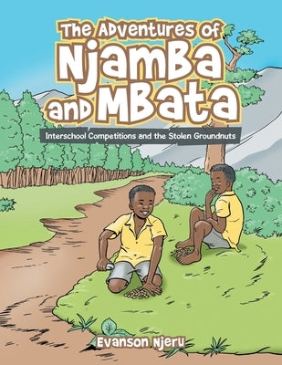 The Adventures of Njamba and Mbata: Interschool Competitions and the Stolen Groundnuts by Njeru, Evanson