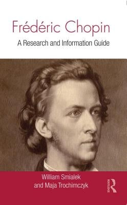 Frédéric Chopin: A Research and Information Guide by Smialek, William