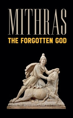 Mithras: The Forgotten God by Ahadi, Borna