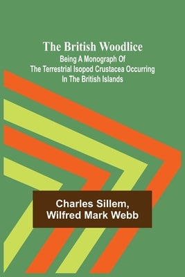 The British Woodlice; Being a Monograph of the Terrestrial Isopod Crustacea Occurring in the British Islands by Sillem, Charles