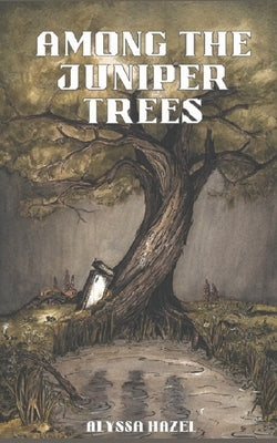 Among The Juniper Trees by Hazel, Alyssa