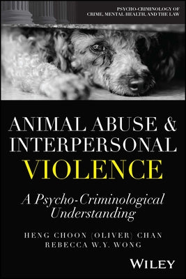 Animal Abuse and Interpersonal Violence: A Psycho-Criminological Understanding by Chan