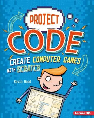 Create Computer Games with Scratch by Wood, Kevin