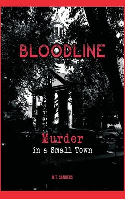 Bloodline: Murder in a Small Town by Sanders, W. T.