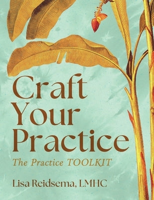 Craft Your Practice: The Practice Toolkit by Reidsema, Lisa
