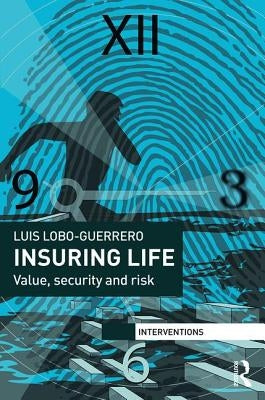 Insuring Life: Value, Security and Risk by Lobo-Guerrero, Luis