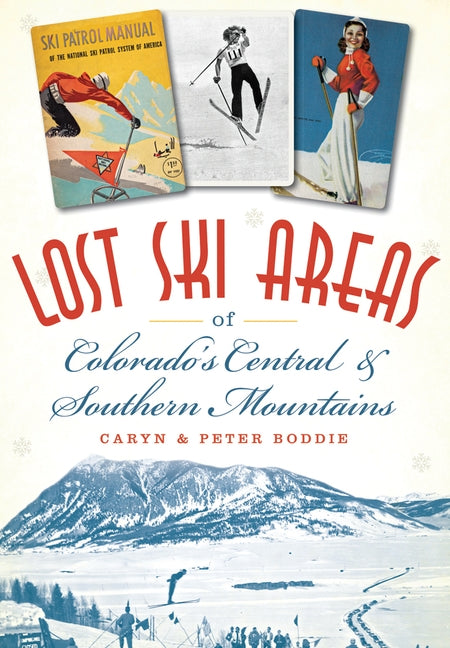 Lost Ski Areas of Colorado's Central and Southern Mountains by Boddie, Caryn