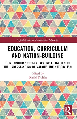 Education, Curriculum and Nation-Building: Contributions of Comparative Education to the Understanding of Nations and Nationalism by Tr?hler, Daniel