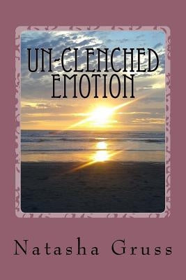 Un-Clenched Emotion: A Collection of Poems by Gruss, Natasha