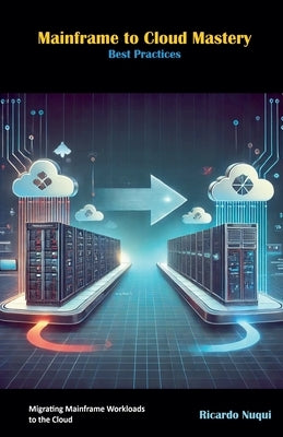Mainframe to Cloud Mastery: Best Practices by Nuqui, Ricardo