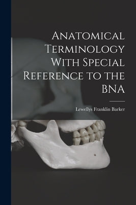 Anatomical Terminology With Special Reference to the BNA by Barker, Lewellys Franklin