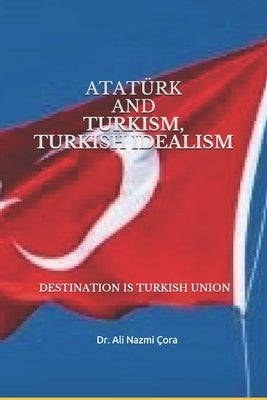 Turkism Turkish Idealism and Ataturk by Cora, Ali Nazmi