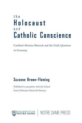 The Holocaust and Catholic Conscience: Cardinal Aloisius Muench and the Guilt Question in Germany by Brown-Fleming, Suzanne