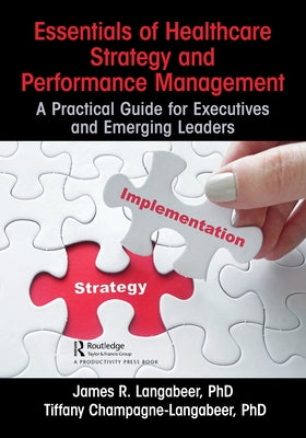 Essentials of Healthcare Strategy and Performance Management: A Practical Guide for Executives and Emerging Leaders by Langabeer, James R.