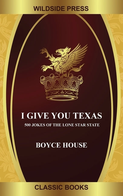 I Give You Texas: 500 Jokes of the Lone Star State by House, Boyce