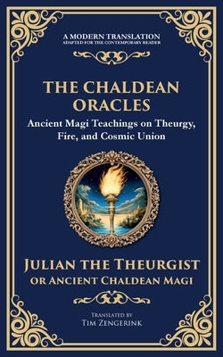 The Chaldean Oracles: Mystical Wisdom of the Cosmos and Divine Realms by The Theurgist, Julian