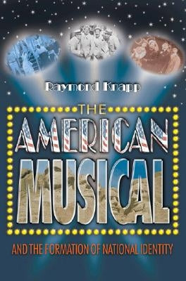 The American Musical and the Formation of National Identity by Knapp, Raymond